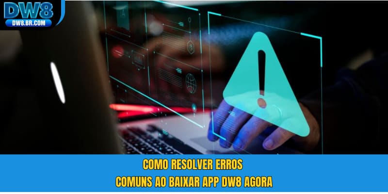 Como resolver erros comuns ao baixar app DW8 agora