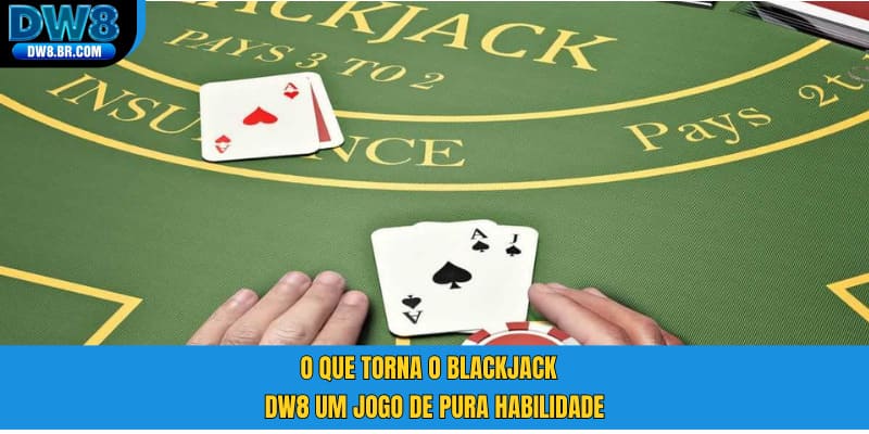 O que torna o Blackjack DW8 um jogo de pura habilidade