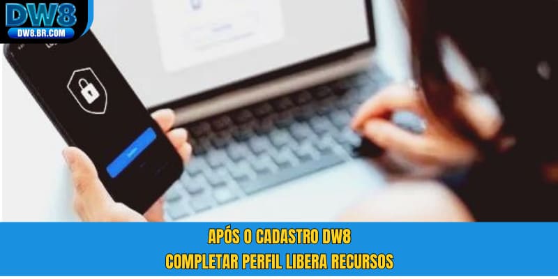 Após o cadastro DW8, completar perfil libera recursos