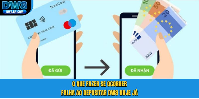 O que fazer se ocorrer falha ao depositar DW8 hoje já