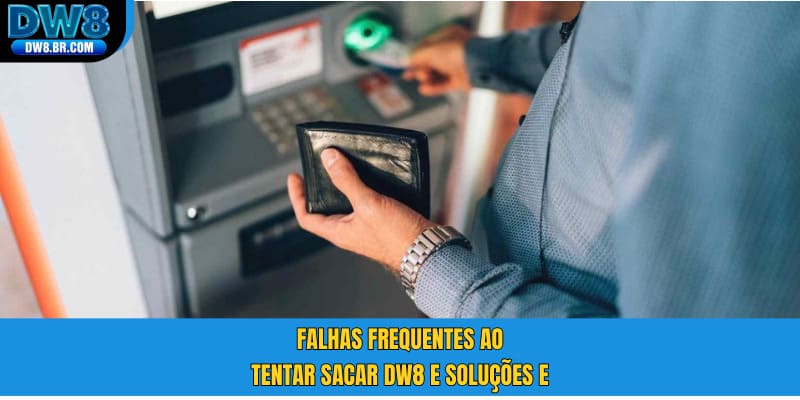 Falhas frequentes ao tentar sacar DW8 e soluções e
