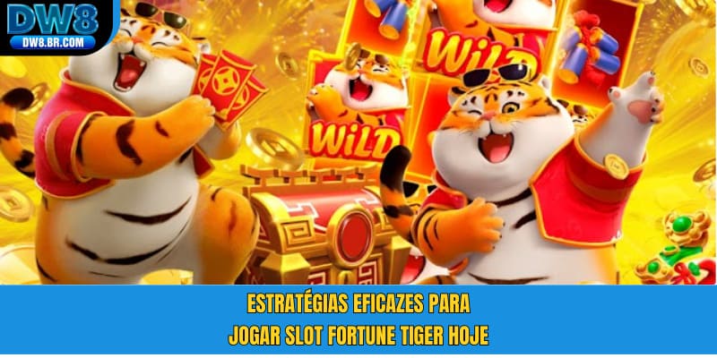 Estratégias eficazes para jogar Slot Fortune Tiger hoje