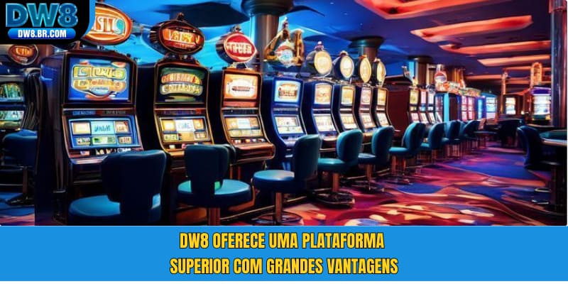 DW8 oferece uma plataforma superior com grandes vantagens