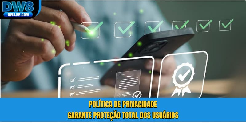 Política de privacidade garante proteção total dos usuários